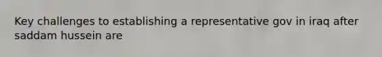 Key challenges to establishing a representative gov in iraq after saddam hussein are