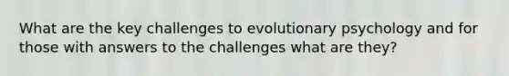 What are the key challenges to evolutionary psychology and for those with answers to the challenges what are they?