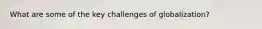 What are some of the key challenges of globalization?