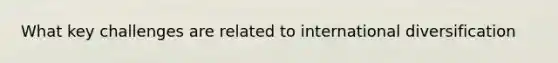 What key challenges are related to international diversification