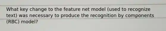 What key change to the feature net model (used to recognize text) was necessary to produce the recognition by components (RBC) model?