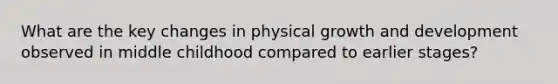 What are the key changes in physical growth and development observed in middle childhood compared to earlier stages?