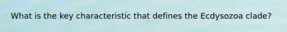 What is the key characteristic that defines the Ecdysozoa clade?