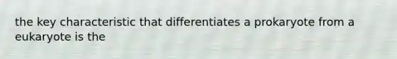 the key characteristic that differentiates a prokaryote from a eukaryote is the