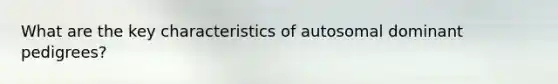 What are the key characteristics of autosomal dominant pedigrees?