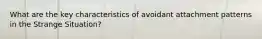 What are the key characteristics of avoidant attachment patterns in the Strange Situation?