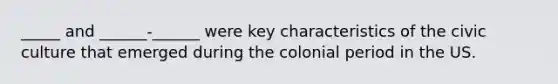 _____ and ______-______ were key characteristics of the civic culture that emerged during the colonial period in the US.