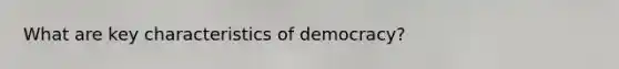 What are key characteristics of democracy?