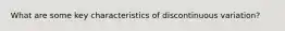 What are some key characteristics of discontinuous variation?