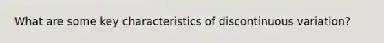 What are some key characteristics of discontinuous variation?