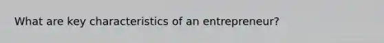 What are key characteristics of an entrepreneur?