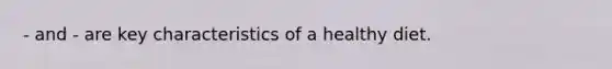 - and - are key characteristics of a healthy diet.