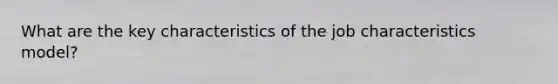 What are the key characteristics of the job characteristics model?