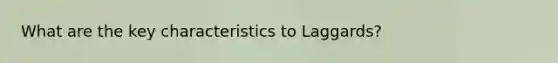 What are the key characteristics to Laggards?