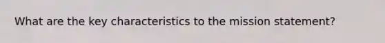 What are the key characteristics to the mission statement?