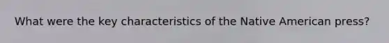 What were the key characteristics of the Native American press?