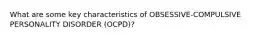 What are some key characteristics of OBSESSIVE-COMPULSIVE PERSONALITY DISORDER (OCPD)?