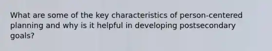 What are some of the key characteristics of person-centered planning and why is it helpful in developing postsecondary goals?