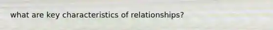 what are key characteristics of relationships?