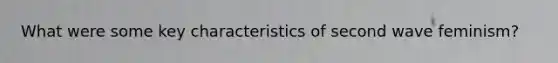 What were some key characteristics of second wave feminism?