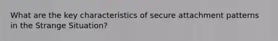 What are the key characteristics of secure attachment patterns in the Strange Situation?