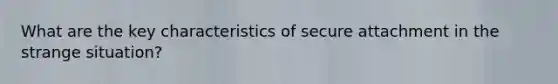 What are the key characteristics of secure attachment in the strange situation?