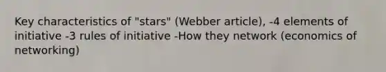 Key characteristics of "stars" (Webber article), -4 elements of initiative -3 rules of initiative -How they network (economics of networking)