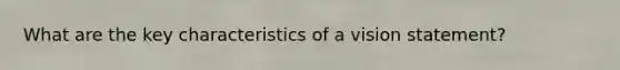 What are the key characteristics of a vision statement?