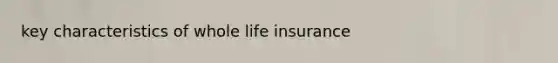 key characteristics of whole life insurance