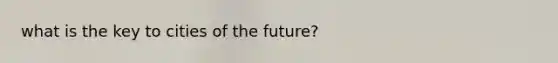 what is the key to cities of the future?