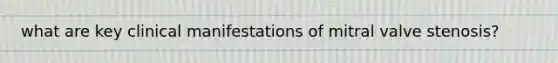 what are key clinical manifestations of mitral valve stenosis?