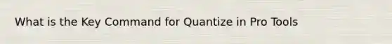 What is the Key Command for Quantize in Pro Tools