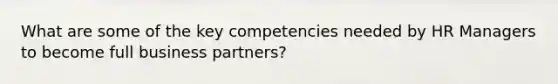 What are some of the key competencies needed by HR Managers to become full business partners?