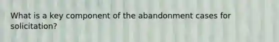 What is a key component of the abandonment cases for solicitation?