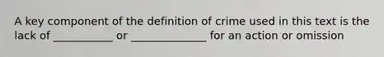 A key component of the definition of crime used in this text is the lack of ___________ or ______________ for an action or omission