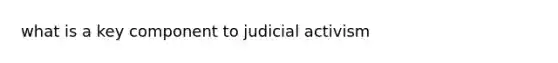 what is a key component to judicial activism