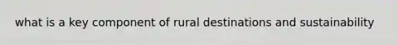 what is a key component of rural destinations and sustainability