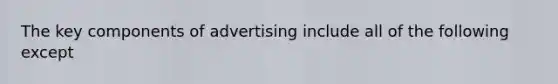 The key components of advertising include all of the following except