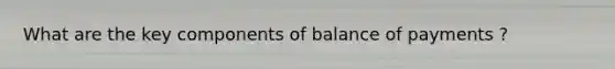 What are the key components of balance of payments ?