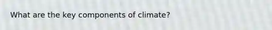 What are the key components of climate?