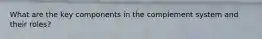 What are the key components in the complement system and their roles?