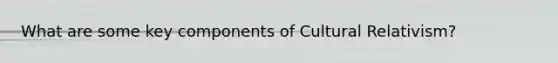 What are some key components of Cultural Relativism?
