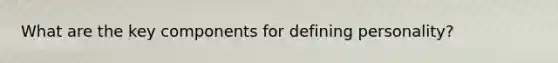 What are the key components for defining personality?