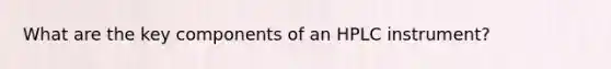 What are the key components of an HPLC instrument?