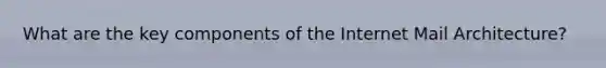 What are the key components of the Internet Mail Architecture?