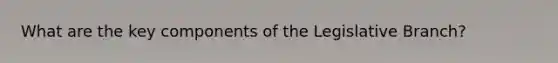 What are the key components of the Legislative Branch?