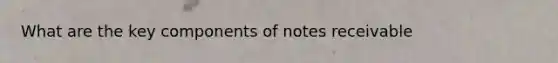 What are the key components of notes receivable