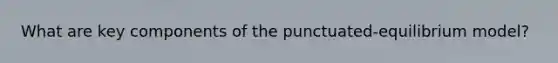 What are key components of the punctuated-equilibrium model?