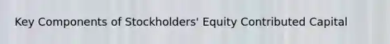 Key Components of Stockholders' Equity Contributed Capital