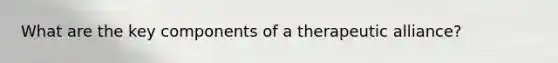 What are the key components of a therapeutic alliance?